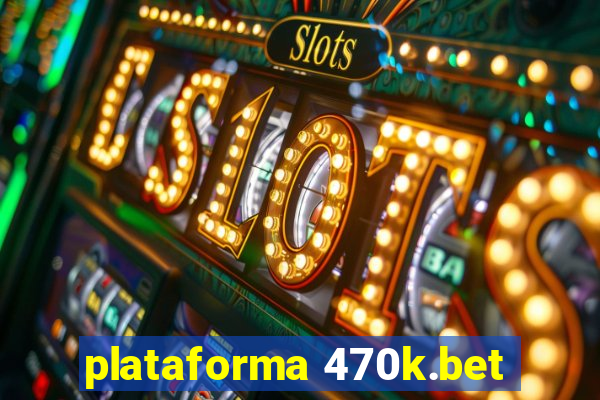 plataforma 470k.bet